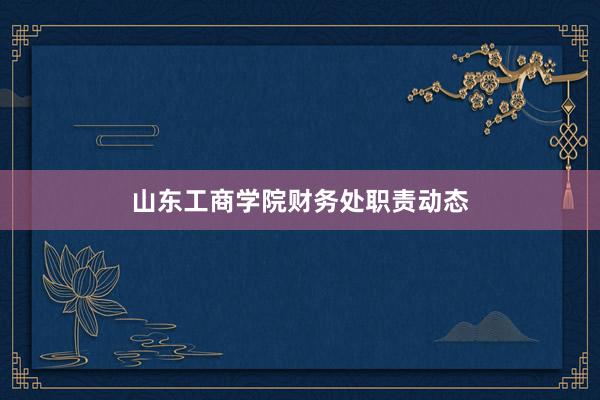 山东工商学院财务处职责动态