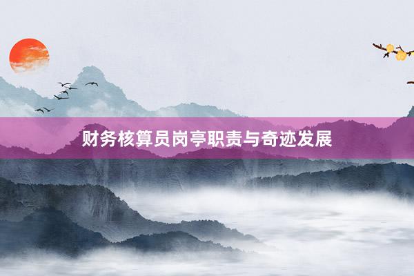 财务核算员岗亭职责与奇迹发展